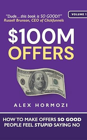 $100M Offers: How To Make Offers So Good People Feel Stupid Saying No