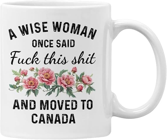 Moving to Canada Mug - A Wise Woman Once Said, F This and Moved to Canada Leaving Gift - 11oz Ceramic Coffee Cup - UK Printed - Dishwasher & Microwave Safe (White Mug)