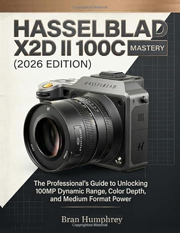 Hasselblad X2D II 100C Mastery (2026 Edition): The Professional’s Guide to Unlocking 100MP Dynamic Range, Color Depth, and Medium Format Power