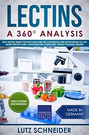 Lectins A 360 Analysis: Why Lectins make you sick and how we can reduce our Lectin intake to live more healthy lives background, guidelines, dietary change, recipes