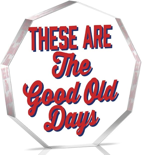 These Are The Good Old Days Signs Gifts for Women Men Acrylic Plaque