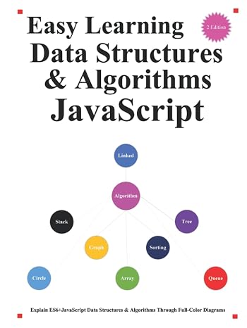 Easy Learning Data Structures & Algorithms JavaScript (2 Edition): Explain ES6+JavaScript Data Structures & Algorithms Through Full-Color Diagrams ... Patterns & Data Structures & Algorithms)