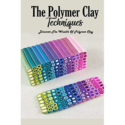 The Polymer Clay Techniques : Discover The Wealth Of Polymer Clay: Polymer Clay Kids Craft Paperback December 8, 2020