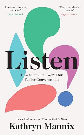 Listen: A powerful new book about life, death, relationships, mental health and how to talk about what matters from the Sunday Times bestselling author of With the End in Mind