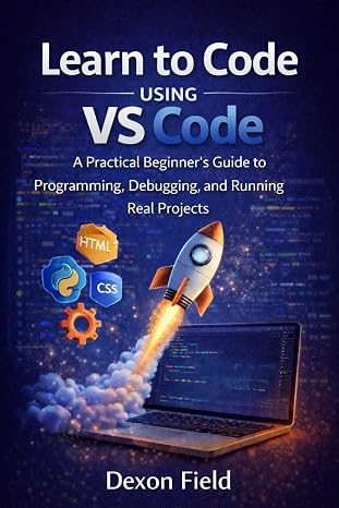 Learn to Code Using VS Code: A Practical Beginners Guide to Programming, Debugging, and Running Real Projects. (VS Code Made Simple Series Book 1)