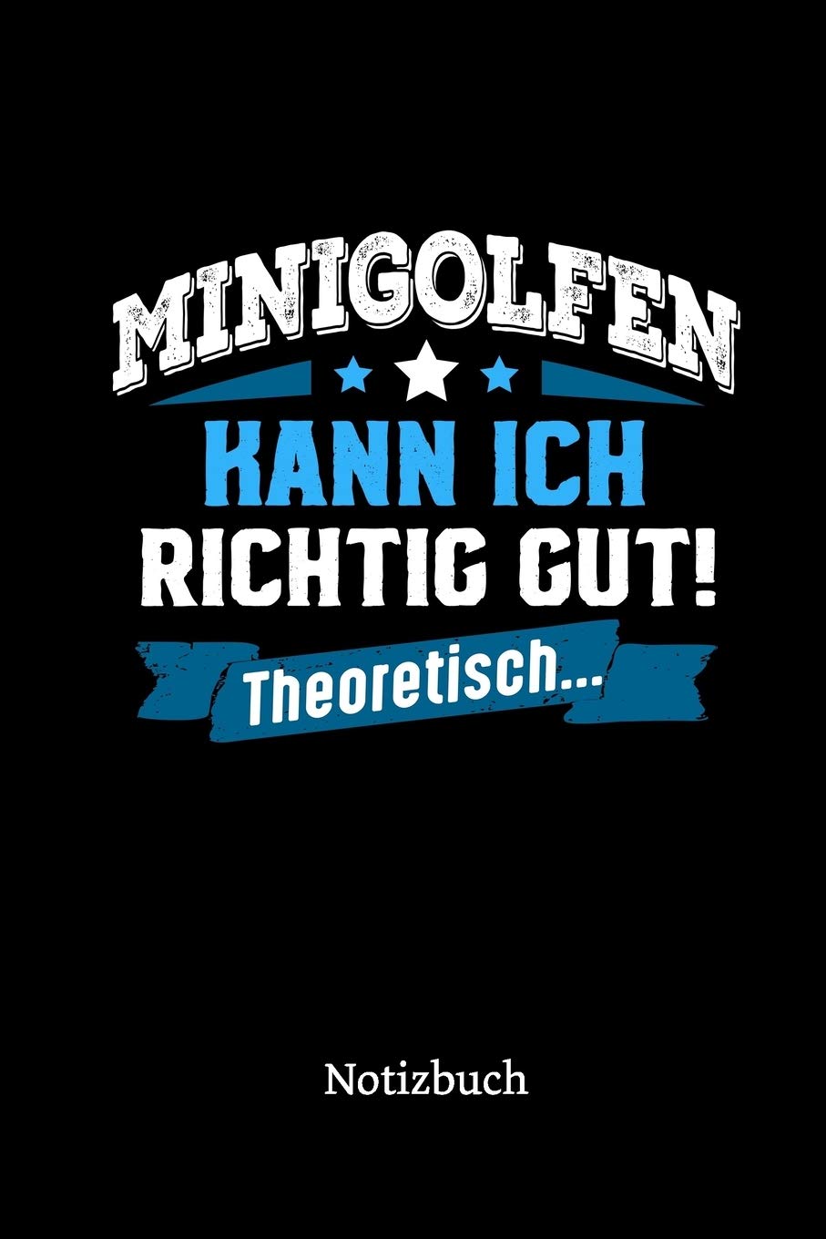 Minigolfen kann ich richtig gut - theoretisch: Notizbuch, lustiges Geschenk für einen Minigolfer, 6 x 9 Zoll A5, kariert German Edition Paperback – August 5, 2019