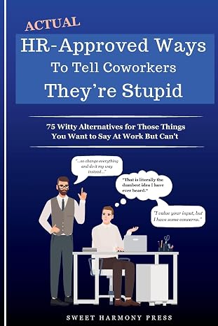 Actual HR-Approved Ways to Tell Coworkers They're Stupid: 75 Witty Alternatives for Those Things You Want to Say At Work But Can't - Office Coworker ... - Joke Book (HR Approved Office Humor Books)