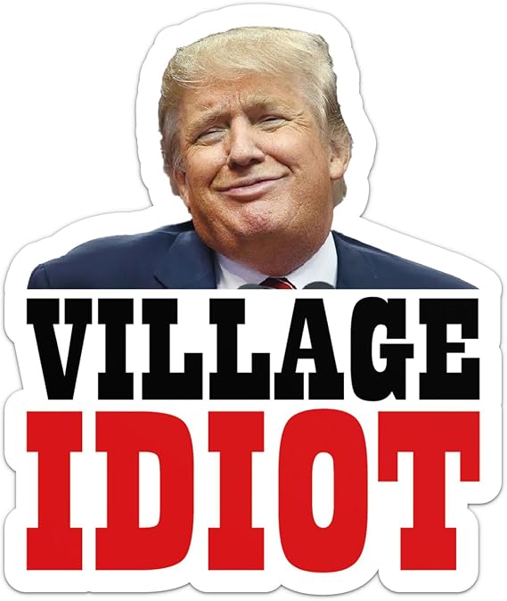 Trump Village Idiot Anti Trump Sticker - Waterproof Vinyl Decal for Car Bumper, Laptop, Luggage, Water Bottle, Phone Cases, Wall, Window, Sticker Size - 5'' Longer Side