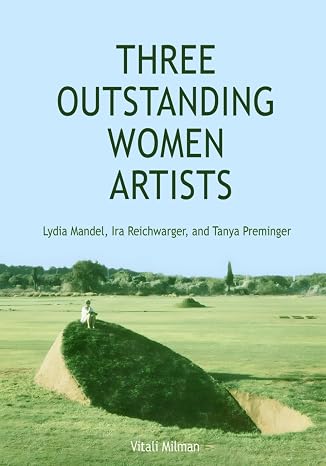 Three outstanding women artists: Lydia Mandel, Ira Reichwarger, and Tanya Preminger