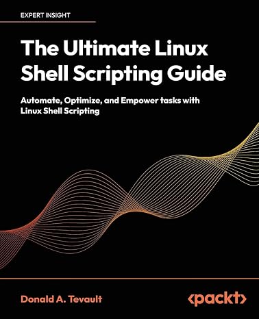The Ultimate Linux Shell Scripting Guide: Automate, Optimize, and Empower tasks with Linux Shell Scripting
