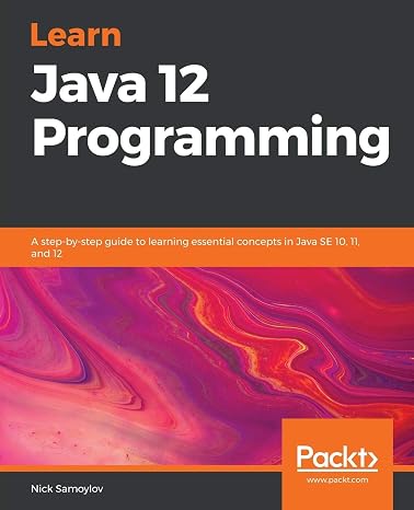 Learn Java 12 Programming: A step-by-step guide to learning essential concepts in Java SE 10, 11, and 12