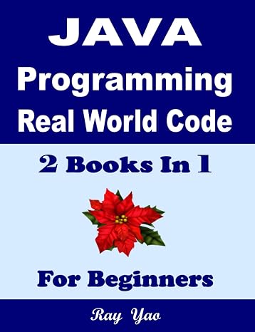 JAVA Programming, Real World Code & Explanations, For Beginners: 2 Books in 1