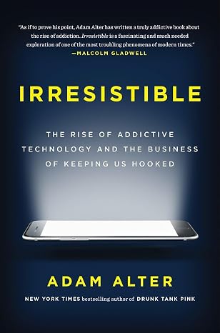 Irresistible: The Rise of Addictive Technology and the Business of Keeping Us Hooked