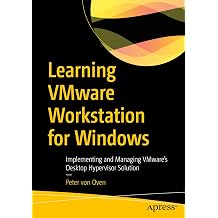 Learning VMware Workstation for Windows: Implementing and Managing VMwares Desktop Hypervisor Solution First Edition