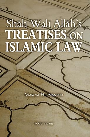Shah Wali Allah's Treatises on Islamic Law: Two Treatises on Islamic Law by Shah Wali Allah Al-In?af fi Bayan Sabab al-Ikhtilaf and ?Iqd al-Jid fi A?kam al-Ijtihad wa-l Taqlid