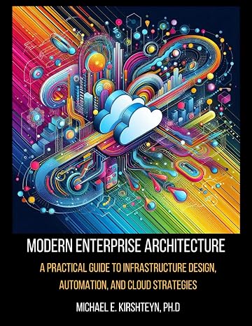 Modern Enterprise Architecture: A Practical Guide to Infrastructure Design, Automation, and Cloud Strategies (Data Modeling Books)