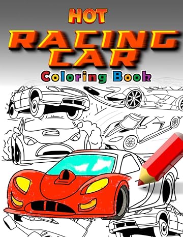 Hot Racing Cars: The Fastest Coloring Book In The World. Over 30 Unique Racing Car Colouring Pages. Fun and Activity for Kids 6 - 12