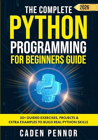 The Complete Python Programming for Beginners Guide: Master Python Fast with Hands-On Projects, Clear Explanations, and Practical Coding Skills for All Ages and Experience Levels (Modern Tech Books)