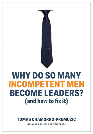 Why Do So Many Incompetent Men Become Leaders?: (And How to Fix It)