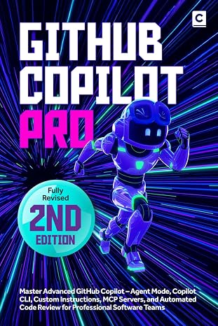 Github Copilot Pro (2nd Edition): Master Advanced GitHub Copilot Agent Mode, Copilot CLI, Custom Instructions, MCP Servers, and Automated Code Review for Professional Software Teams (AI Coding)