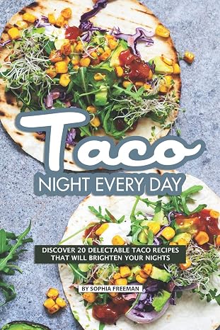 Taco Night Every Day: Discover 20 Delectable Taco Recipes that will Brighten your Nights