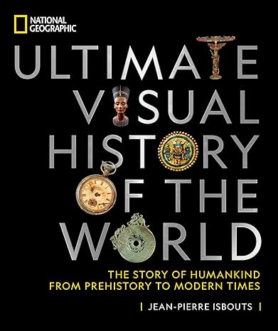 National Geographic Ultimate Visual History of the World: The Story of Humankind From Prehistory to Modern Times