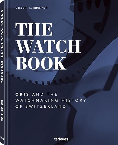 The Watch Book - Oris: ...and the Watchmaking History of Switzerland
