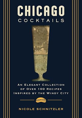 Chicago Cocktails: An Elegant Collection of Over 100 Recipes Inspired by the Windy City (City Cocktails)