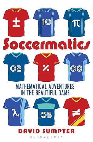Soccermatics: Mathematical Adventures in the Beautiful Game (Bloomsbury Sigma)