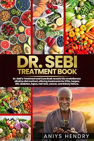 DR. SEBI'S TREATMENT BOOK: Dr. Sebi Treatment For Stds, Herpes, Hiv, Diabetes, Lupus, Hair Loss, Cancer, Kidney Stones, And Other Diseases. (The Dr. Sebi Natural Remedies Collection)