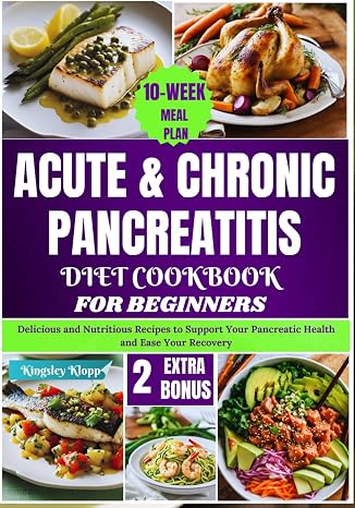 Acute & Chronic Pancreatitis Diet Cookbook for Beginners: Delicious and Nutritious Recipes to Support Your Pancreatic Health and Ease Your Recovery