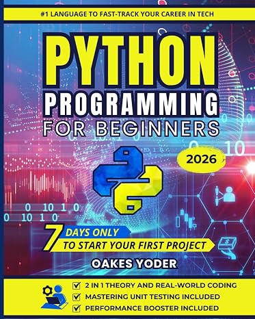 Python Programming for Beginners: The Ultimate Crash Course to Coding with Hands-On Practical Projects and Coding Examples -Unlock Your Potential and Fast-Track Your Growth Mastering Python in 7 Days