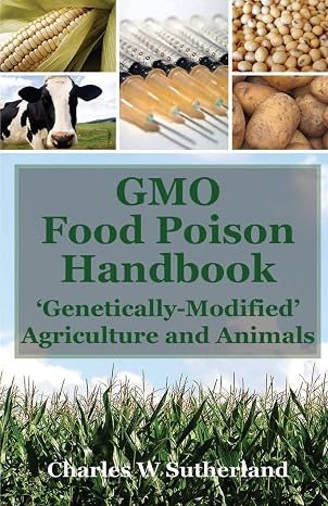 GMO Food Poison Handbook: 'Genetically-Modified' Agriculture and Animals