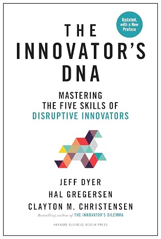 The Innovator's DNA, Updated, with a New Preface: Mastering the Five Skills of Disruptive Innovators