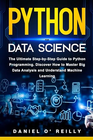 Python for Data Science: The Ultimate Step-by-Step Guide to Python Programming. Discover How to Master Big Data Analysis and Understand Machine Learning