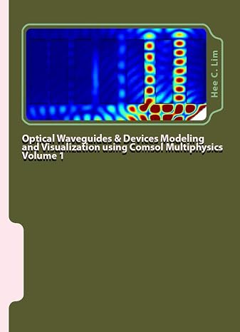 Optical Waveguides & Devices Modeling and Visualization with COMSOL Multiphysics Volume 1: A Graphical Instructional Guide (Comsol Multiphysics Modeling with Minimum Text)