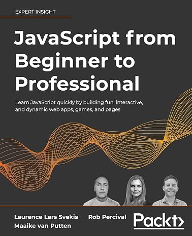JavaScript from Beginner to Professional: Learn JavaScript quickly by building fun interactive and dynamic web apps games and pages