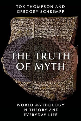 The Truth of Myth: World Mythology in Theory and Everyday Life