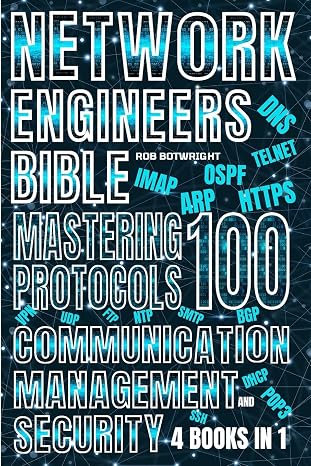 Network Engineer's Bible: Mastering 100 Protocols For Communication, Management, And Security