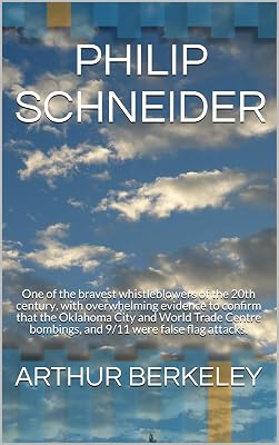 PHILIP SCHNEIDER: One of the bravest whistleblowers of the 20th century, with overwhelming evidence to confirm that the Oklahoma City and World Trade Centre ... bombings, and 911 were false flag attacks. Kindle Edition