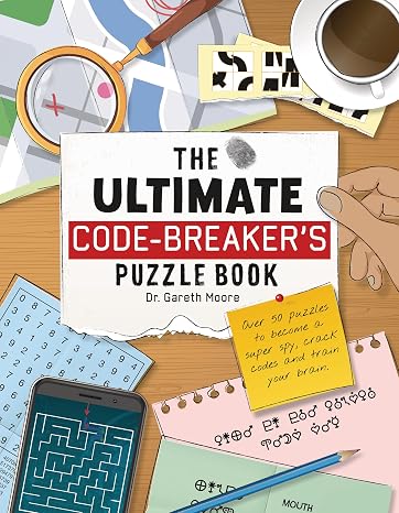 The Ultimate Code Breaker's Puzzle Book: Over 50 Puzzles to become a super spy, crack codes and train your brain
