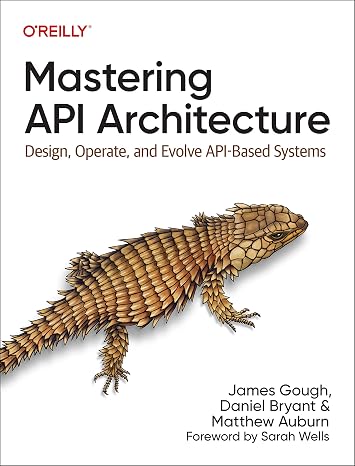 Mastering API Architecture: Design, Operate, and Evolve API-Based Systems