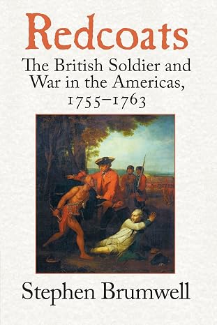 Redcoats: The British Soldier and War in the Americas, 17551763