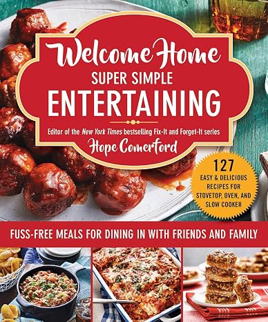 Welcome Home Super Simple Entertaining: Fuss-Free Meals for Dining in with Friends and Family