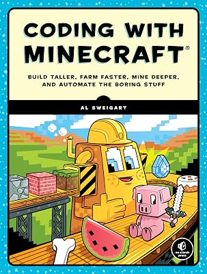 Coding with Minecraft: Build Taller, Farm Faster, Mine Deeper, and Automate the Boring Stuff Paperback – Illustrated, May 29, 2018